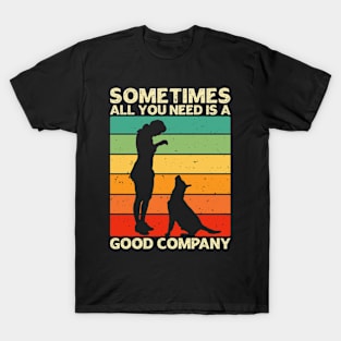 Sometimes All You Need is a Good Company - Women and Dog Lover T-Shirt